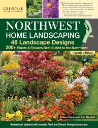 Northwest Home Landscaping, 4th Edition : 48 Landscape Designs, 200+ Plants and Flowers Best Suited to the Northwest