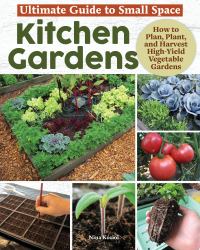 Ultimate Guide to Small Space Kitchen Gardens : How to Plan, Plant, and Harvest High-Yield Vegetable Gardens