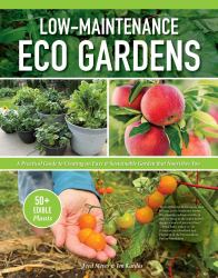 Low-Maintenance Eco Gardens : A Practical Guide to Creating an Easy and Sustainable Garden That Nourishes You