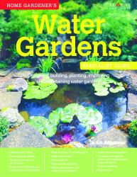Home Gardener's Water Gardens : Designing, Building, Planting, Improving and Maintaining Water Gardens