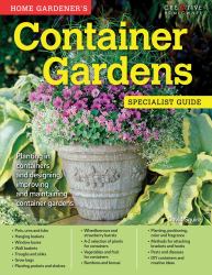 Home Gardener's Container Gardens : Planting in Containers and Designing, Improving and Maintaining Container Gardens