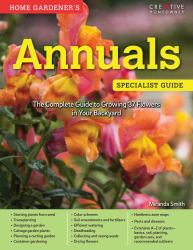 Home Gardener's Annuals : The Complete Guide to Growing 37 Flowers in Your Backyard