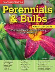 Home Gardener's Perennials and Bulbs : The Complete Guide to Growing 58 Flowers in Your Backyard