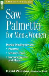 Saw Palmetto for Men and Women : Herbal Healing for the Prostate, Urinary Tract, Immune System and More