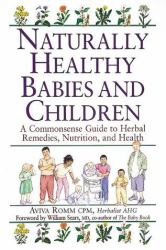 Naturally Healthy Babies and Children : A Commonsense Guide to Herbal Remedies, Nutrition and Health