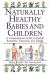 Naturally Healthy Babies and Children : A Commonsense Guide to Herbal Remedies, Nutrition and Health
