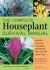 The Complete Houseplant Survival Manual : Essential Gardening Know-How for Keeping (Not Killing!) More Than 160 Indoor Plants
