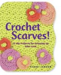 Crochet Scarves! : 16 Hip Projects for Dressing up Your Look