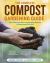The Complete Compost Gardening Guide : Banner Batches, Grow Heaps, Comforter Compost, and Other Amazing Techniques for Saving Time and Money, and Producing the Most Flavorful, Nutritious Vegetables Ever