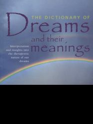 The Dictionary of Dreams and Their Meanings : Interpretation and Insights into the Therapeutic Nature of Our Dreams