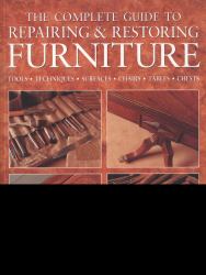 The Complete Guide to Repairing and Restoring Furniture