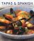 Tapas and Spanish : 130 Sun-Drenched Classic Recipes Shown in 230 Photographs