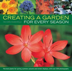 Creating a Garden for Every Season : The Best Plants for Spring, Summer and Autumn and Winter Displays, with over 300 Photographs