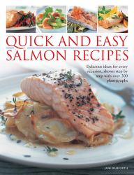 Quick and Easy Salmon Recipes : Delicious Ideas for Every Occasion, Shown Step by Step with 300 Photographs
