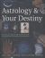 Astrology and Your Destiny : Discover Your Place in the Universe Through the Ancient Arts of Prediction and Divination