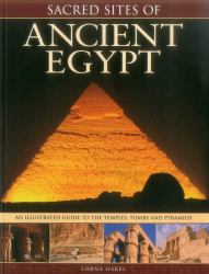 Sacred Sites of Ancient Egypt : The Illustrated Guide to the Temples, Tombs and Pyramids