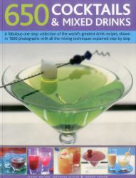 650 Cocktails and Mixed Drinks : A Fabulous One-Stop Collection of the World's Greatest Drink Recipes, Shown in 1600 Photographs with All the Mixing Techniques, Explained Step by Step