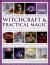 Illustrated Encyclopedia of Witchcraft and Practical Magic : A Visual Guide to the History and Practice of Magic Through the Ages - Its Origins, Ancient Traditions, Lanugage, Learning, Ways and Rituals, and Great Practitioners