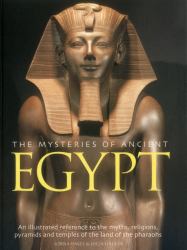 The Mysteries of Ancient Egypt : An Illustrated Reference to the Myths, Religions, Pyramids and Temples of the Land of the Pharoahs