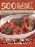 500 Budget Recipes : Easy-To-Cook and Delicious Dishes for All the Family, Offering Fabulous Recipes That Make the Most of a Thrifty Food Budget