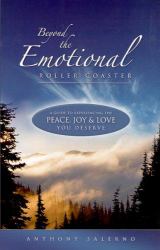 Beyond the Emotional Roller Coaster : A Guide to Experiencing the Peace, Joy and Love You Deserve