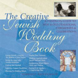 The Creative Jewish Wedding Book : A Hands-On Guide to New and Old Traditions, Ceremonies and Celebrations