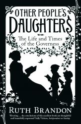 Other People's Daughters : The Life and Times of the Governess