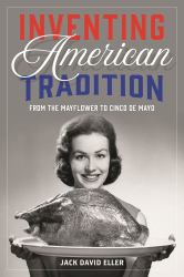 Inventing American Tradition : From the Mayflower to Cinco de Mayo