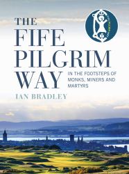 The Fife Pilgrim Way : In the Footsteps of Monks, Miners and Martyrs
