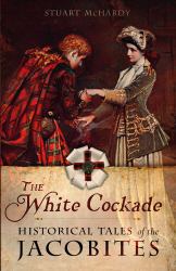The White Cockade : Historical Tales of the Jacobites