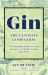 Gin: the Ultimate Companion : The Essential Guide to Flavours, Brands, Cocktails, Tonics and More