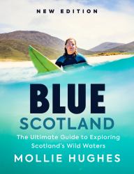 Blue Scotland : The Ultimate Guide to Exploring Scotland's Wild Waters