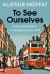 To See Ourselves : A Personal History of Scotland Since 1950