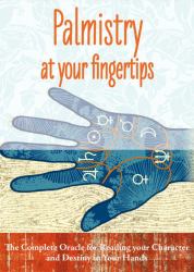 Palmistry at Your Fingertips : The Complete Oracle for Reading Your Character and Destiny in Your Hands