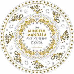 The Mindful Mandala Coloring Book : Inspiring Designs for Contemplation, Meditation and Healing