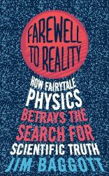 Farewell to Reality : How Fairytale Physics Betrays the Search for Scientific Truth