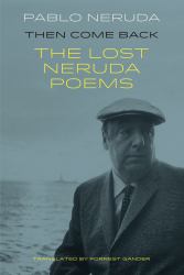 Then Come Back : The Lost Neruda Poems