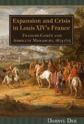 Expansion and Crisis in Louis XIV's France : Franche-Comt and Absolute Monarchy, 1674-1715
