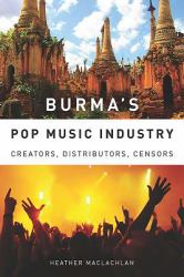 Burma's Pop Music Industry : Creators, Distributors, Censors