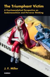 The Triumphant Victim : A Psychoanalytical Perspective on Sadomasochism and Perverse Thinking