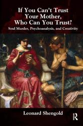 If You Can't Trust Your Mother, Whom Can You Trust? : Soul Murder, Psychoanalysis and Creativity