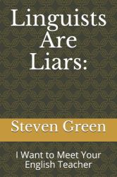 Linguists Are Liars: : I Want to Meet Your English Teacher