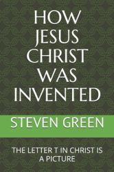 How Jesus Christ Was Invented : The Letter T in Christ Is a Picture