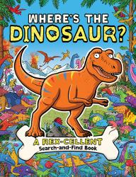 Where's the Dinosaur? : A Rex-Cellent, Roarsome Search Book