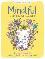 Mindful Colouring for Kids : Pictures to Colour and Relaxing Tips to Calm a Busy Mind