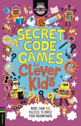 Secret Code Games for Clever Kids® : More Than 100 Secret Agent and Spy Puzzles to Boost Your Brainpower