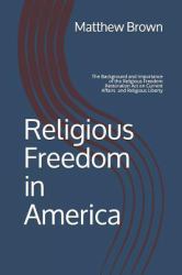 Religious Freedom in America : The Background and Importance of the Religious Freedom Restoration Act of 1993 on Current Affairs and Religious Liberty