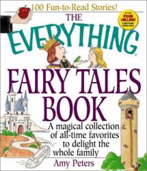 The Everything Fairy Tales Book : A Magical Collection of All-Time Favorites to Delight the Whole Family