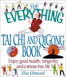 The Everything Tai Chi and Qigong Book : Enjoy Good Health, Longevity, and a Stress-Free Life