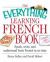 The Everything® Learning French Book : Speak, Write, and Understand Basic French in No Time